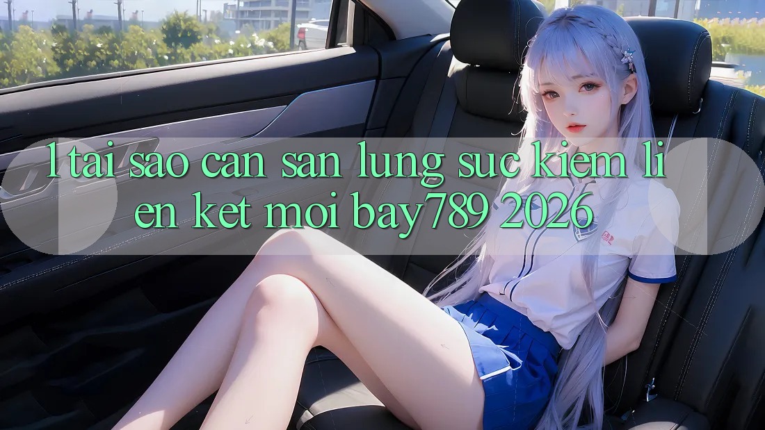 1. Tại Sao Cần Săn lùng sục Kiếm Liên kết Mới bay789 2026? 1. Tại Sao Cần Săn lùng sục Kiếm Liên kết Mới bay789 2026?