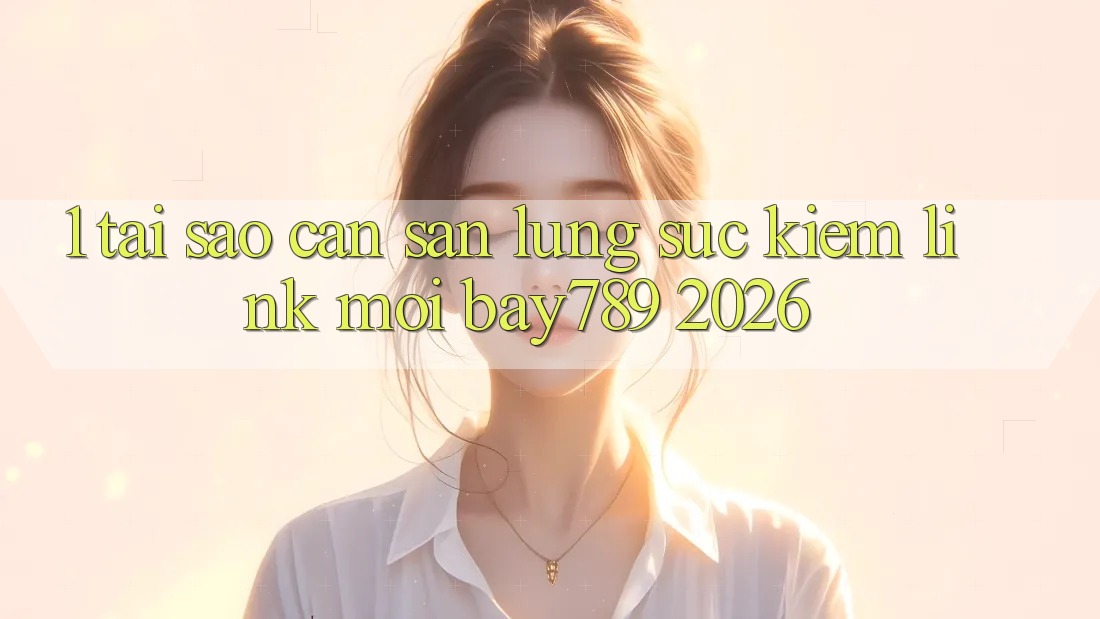 1. Tại Sao Cần Săn lùng sục Kiếm Link Mới bay789 2026?