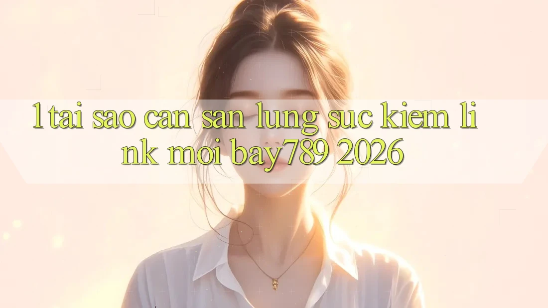 1. Tại Sao Cần Săn lùng sục Kiếm Link Mới bay789 2026?