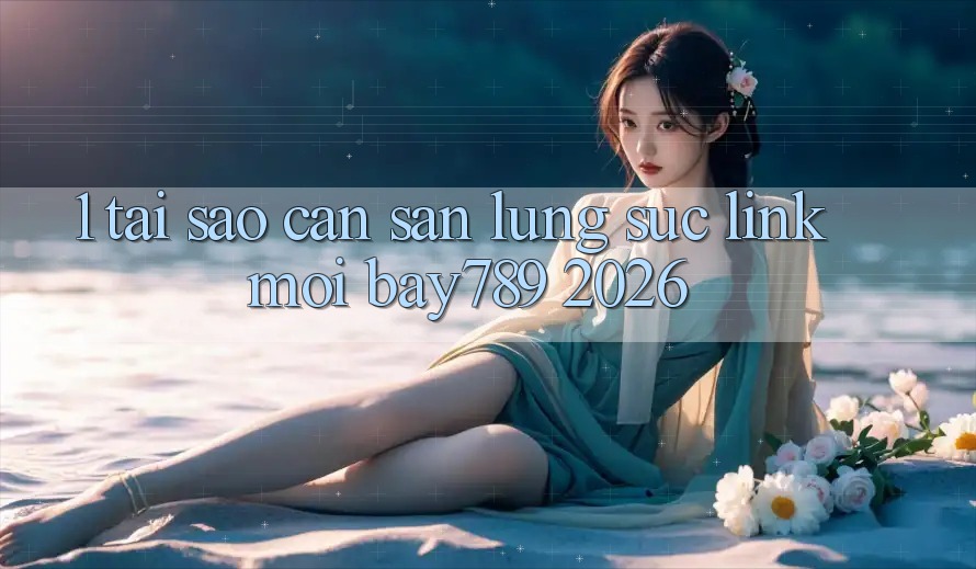1. Tại Sao Cần Săn lùng sục Link Mới bay789 2026?