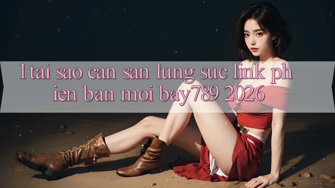 1. Tại Sao Cần Săn lùng sục Link Phiên bản mới bay789 2026?