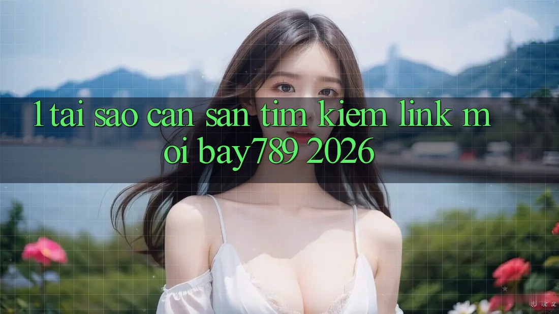 1. Tại Sao Cần Săn tìm Kiếm Link Mới bay789 2026? 1. Tại Sao Cần Săn tìm Kiếm Link Mới bay789 2026?
