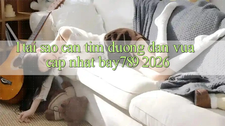 1. Tại Sao Cần Tìm Đường dẫn Vừa cập nhật bay789 2026?
