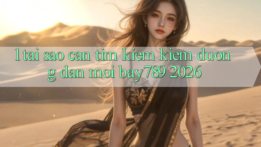 1. Tại Sao Cần Tìm kiếm kiếm Đường dẫn Mới bay789 2026?