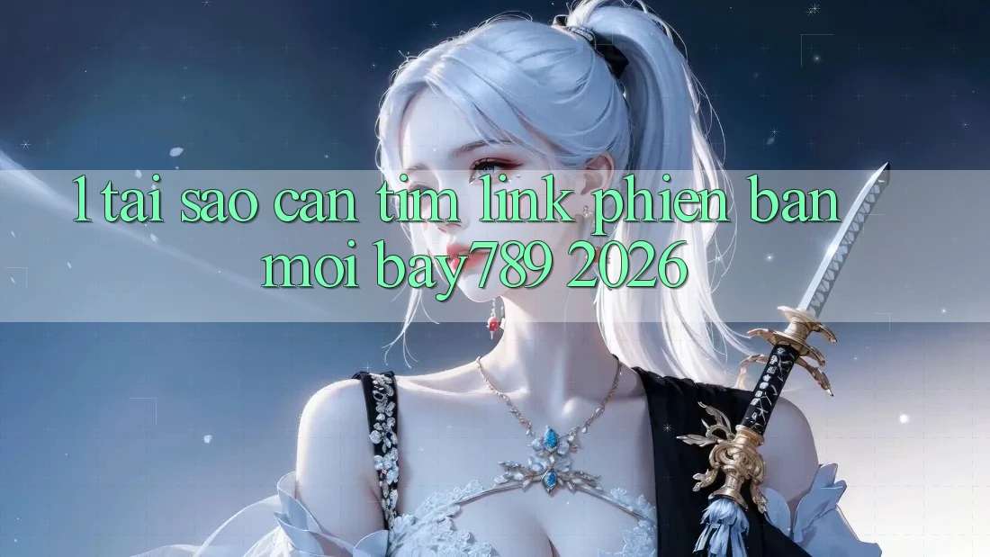 1. Tại Sao Cần Tìm Link Phiên bản mới bay789 2026?