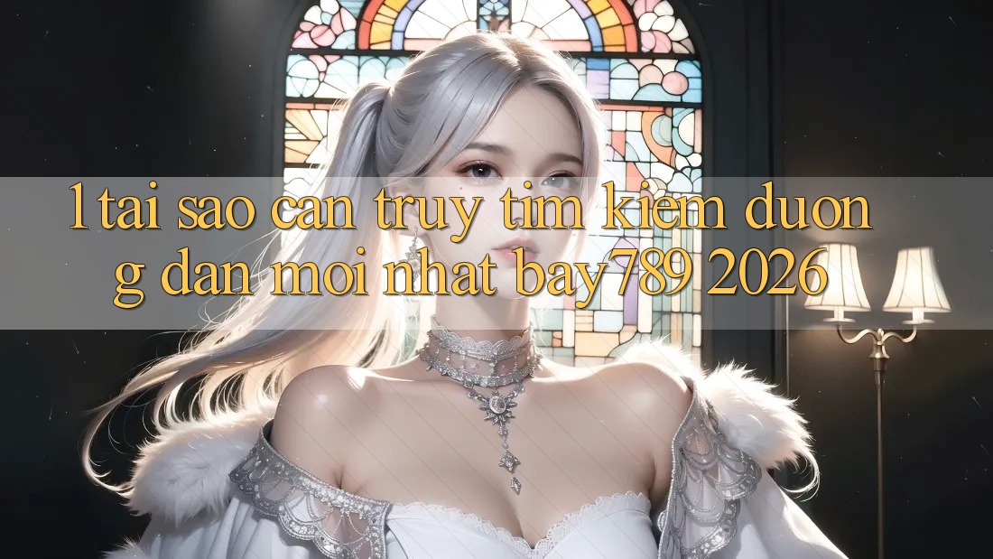 1. Tại Sao Cần Truy tìm Kiếm Đường dẫn Mới nhất bay789 2026?