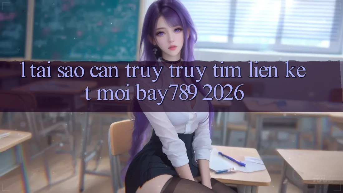 1. Tại Sao Cần Truy truy tìm Liên kết Mới bay789 2026?