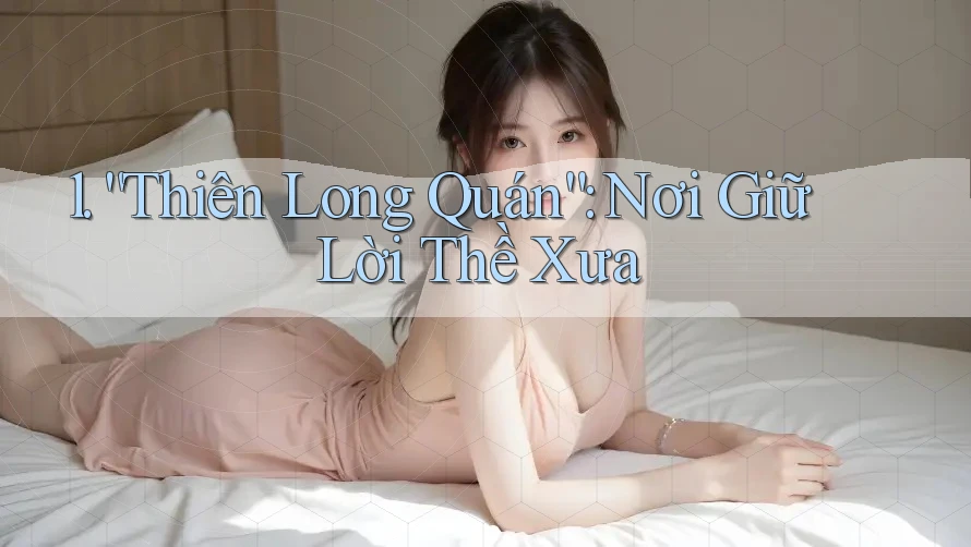 1. “Thiên Long Quán”: Nơi Giữ Lời Thề Xưa