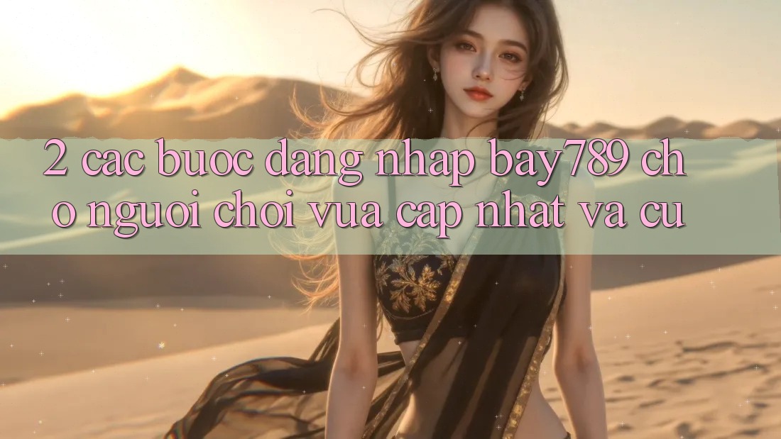 2. Các bước Đăng Nhập bay789 Cho Người Chơi Vừa cập nhật Và Cũ