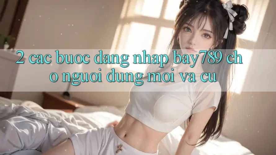 2. Các bước Đăng Nhập bay789 Cho Người dùng Mới Và Cũ