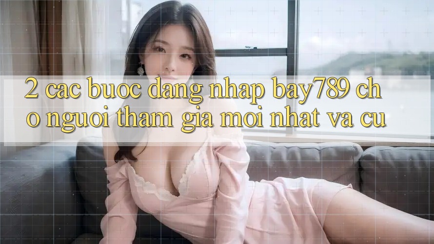 2. Các bước Đăng Nhập bay789 Cho Người tham gia Mới nhất Và Cũ