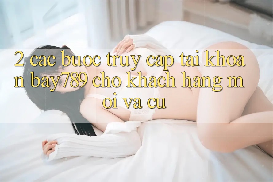 2. Các bước Truy cập tài khoản bay789 Cho Khách hàng Mới Và Cũ