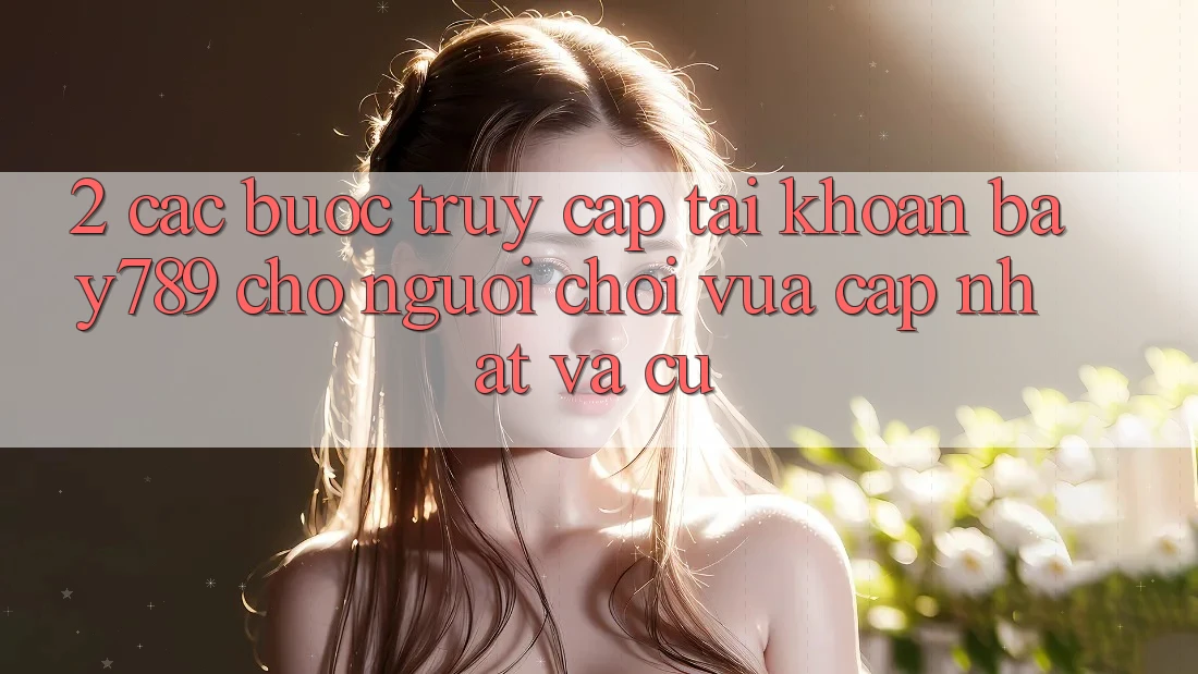 2. Các bước Truy cập tài khoản bay789 Cho Người Chơi Vừa cập nhật Và Cũ