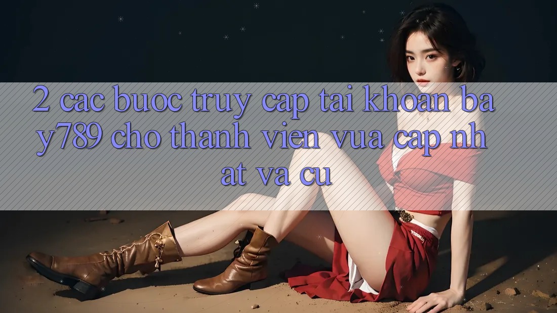 2. Các bước Truy cập tài khoản bay789 Cho Thành viên Vừa cập nhật Và Cũ