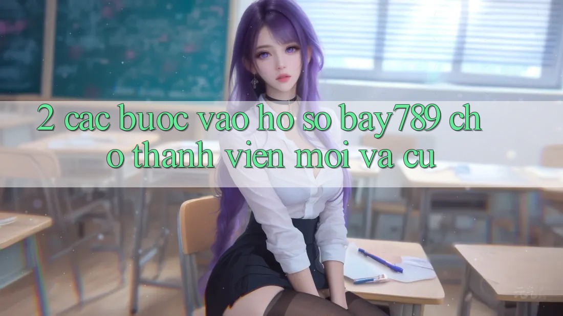 2. Các bước Vào hồ sơ bay789 Cho Thành viên Mới Và Cũ