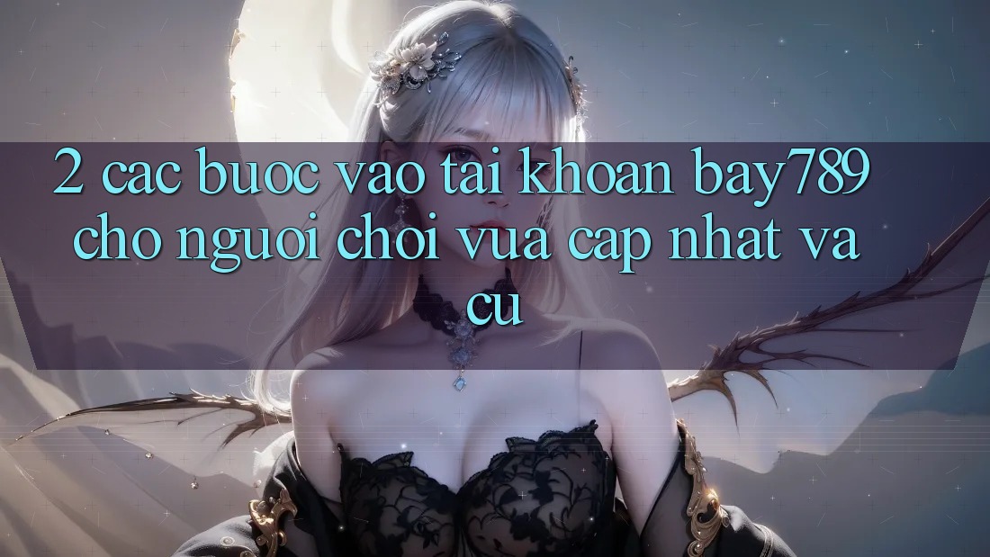 2. Các bước Vào tài khoản bay789 Cho Người Chơi Vừa cập nhật Và Cũ