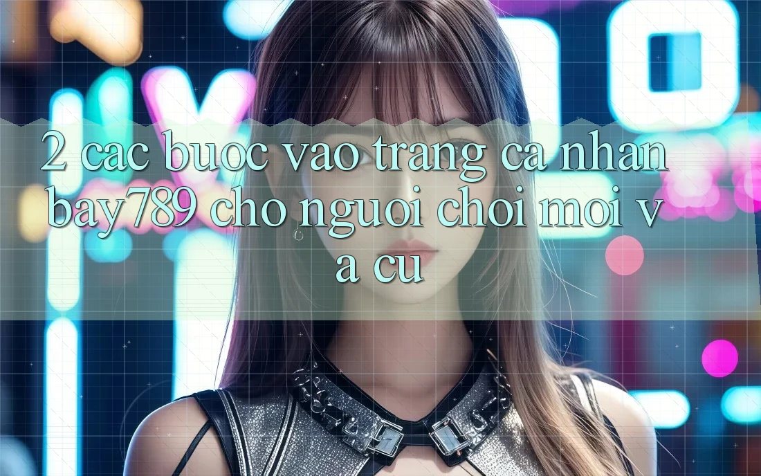 2. Các bước Vào trang cá nhân bay789 Cho Người Chơi Mới Và Cũ