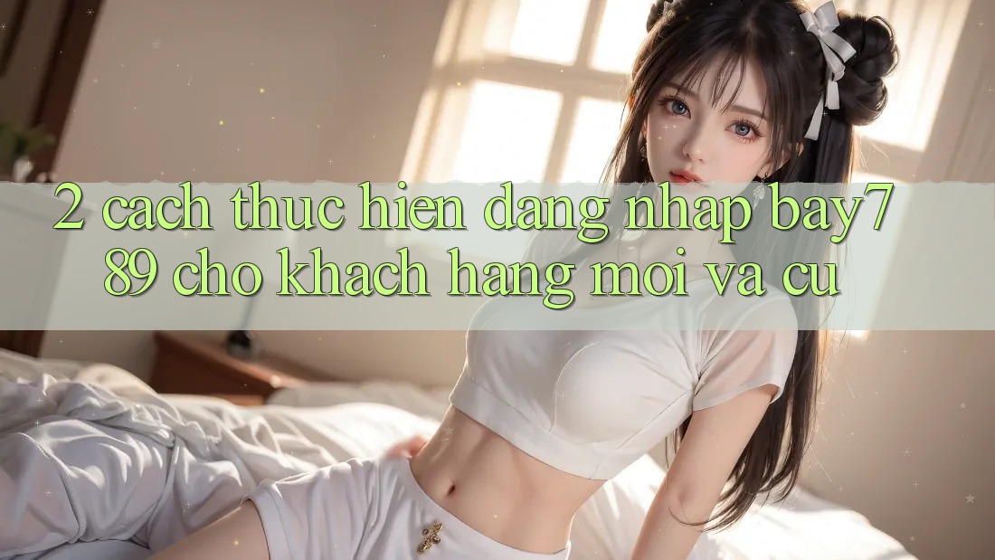 2. Cách thực hiện Đăng Nhập bay789 Cho Khách hàng Mới Và Cũ