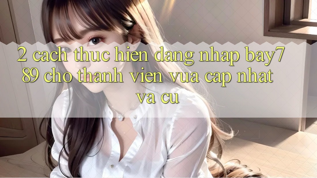 2. Cách thực hiện Đăng Nhập bay789 Cho Thành viên Vừa cập nhật Và Cũ