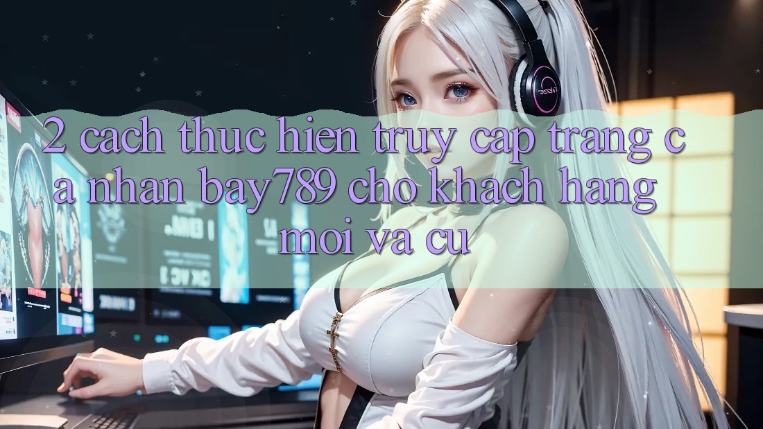 2. Cách thực hiện Truy cập trang cá nhân bay789 Cho Khách hàng Mới Và Cũ