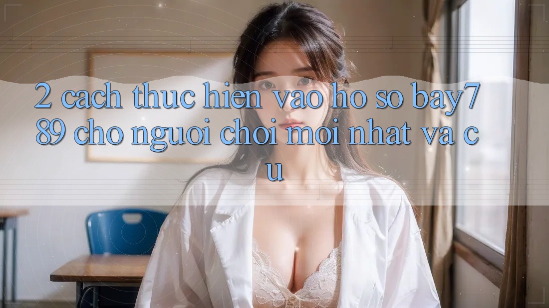 2. Cách thực hiện Vào hồ sơ bay789 Cho Người Chơi Mới nhất Và Cũ