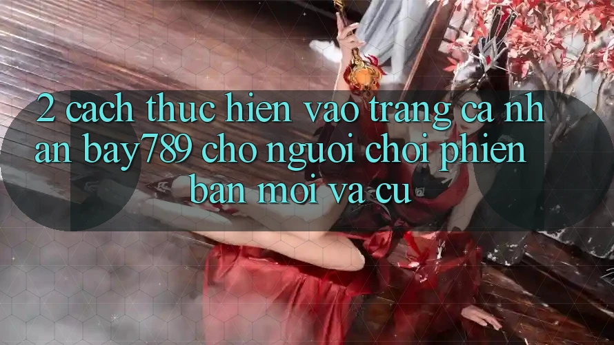 2. Cách thực hiện Vào trang cá nhân bay789 Cho Người Chơi Phiên bản mới Và Cũ