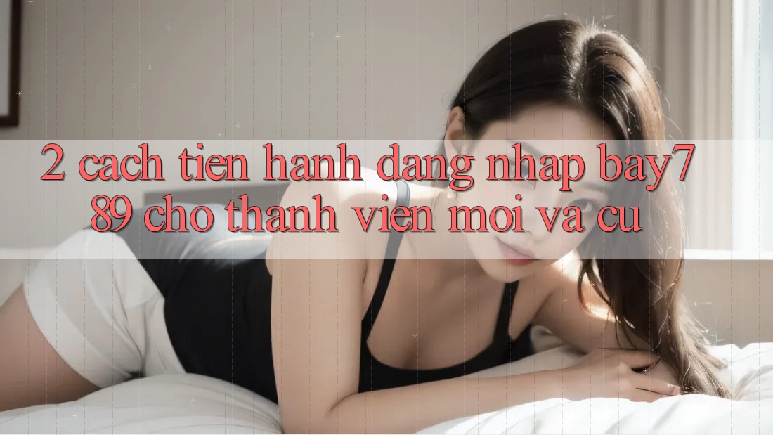 2. Cách tiến hành Đăng Nhập bay789 Cho Thành viên Mới Và Cũ