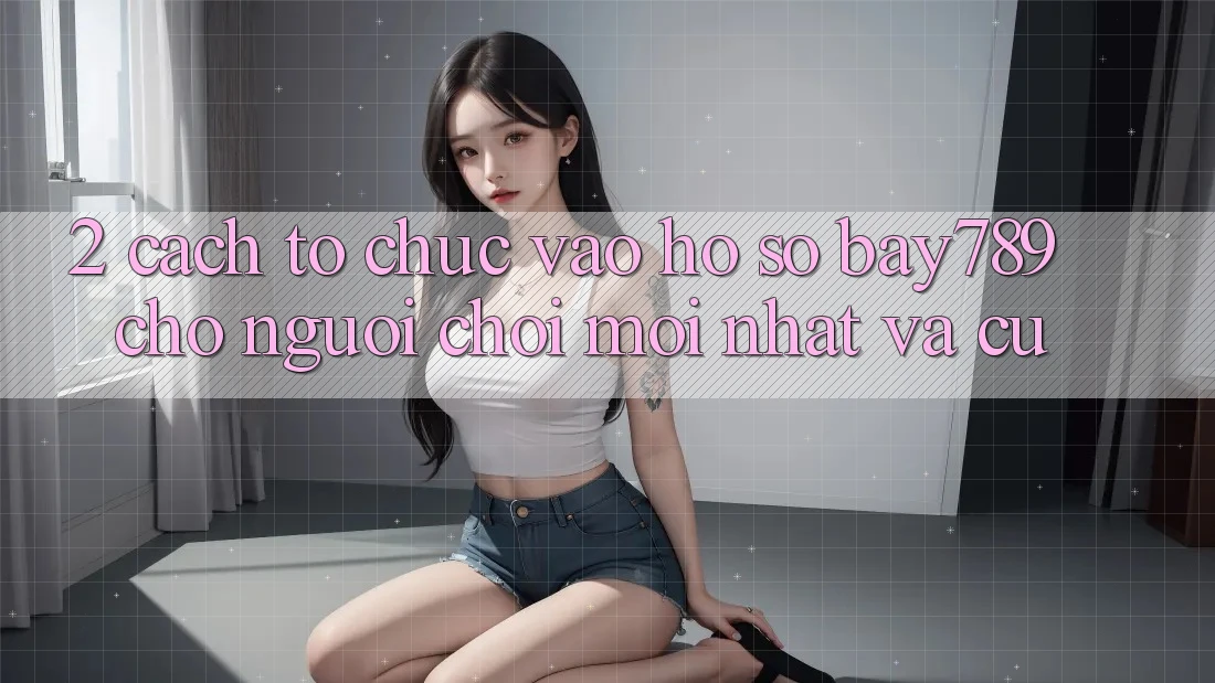 2. Cách tổ chức Vào hồ sơ bay789 Cho Người Chơi Mới nhất Và Cũ