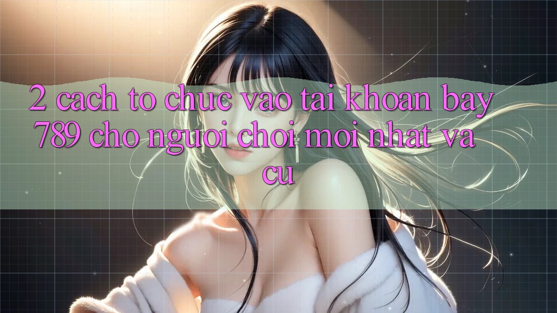 2. Cách tổ chức Vào tài khoản bay789 Cho Người Chơi Mới nhất Và Cũ