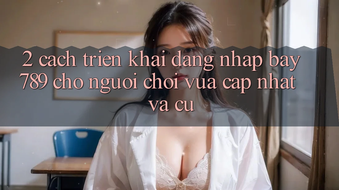2. Cách triển khai Đăng Nhập bay789 Cho Người Chơi Vừa cập nhật Và Cũ
