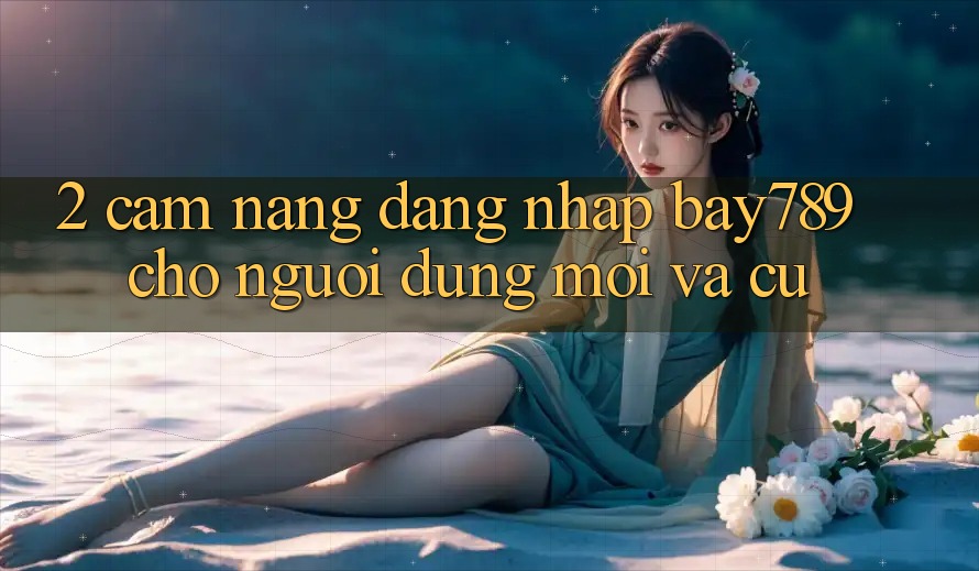 2. Cẩm nang Đăng Nhập bay789 Cho Người dùng Mới Và Cũ