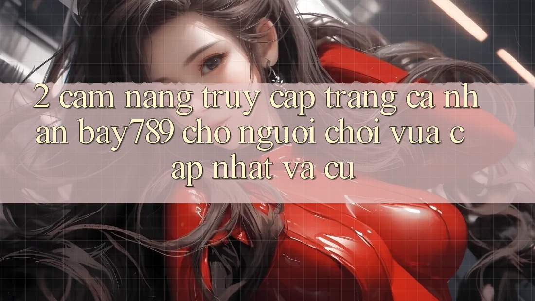 2. Cẩm nang Truy cập trang cá nhân bay789 Cho Người Chơi Vừa cập nhật Và Cũ