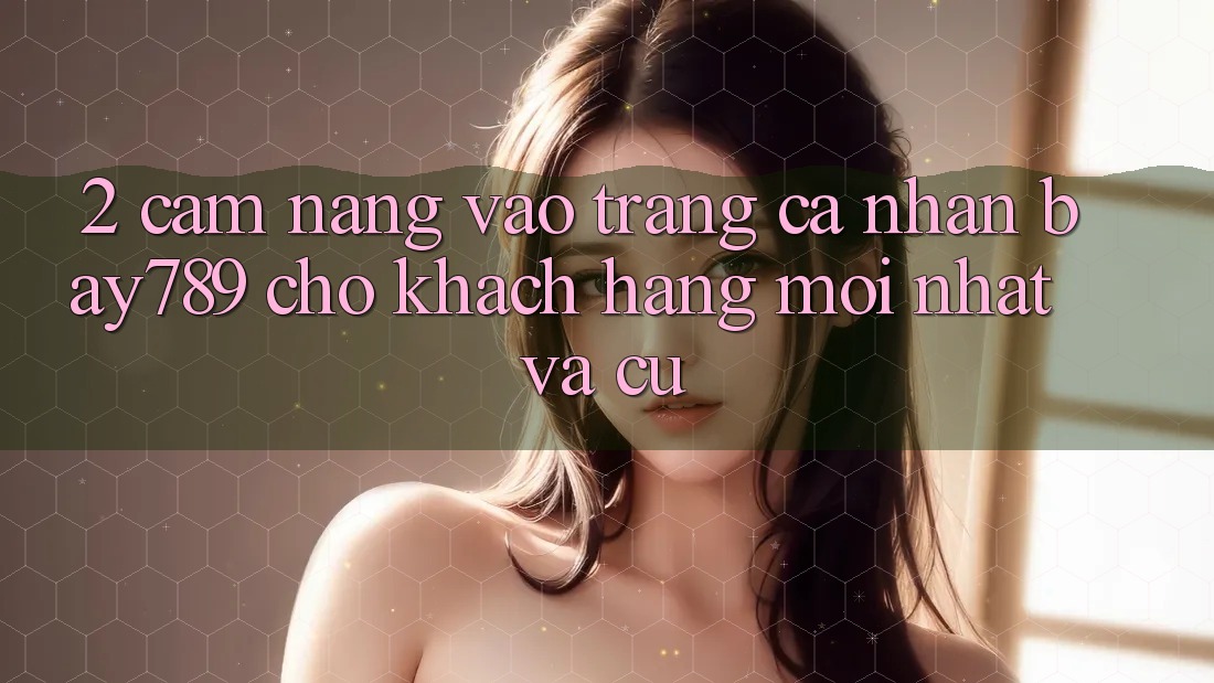 2. Cẩm nang Vào trang cá nhân bay789 Cho Khách hàng Mới nhất Và Cũ