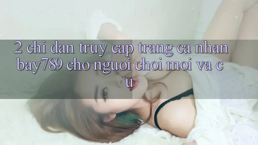 2. Chỉ dẫn Truy cập trang cá nhân bay789 Cho Người Chơi Mới Và Cũ