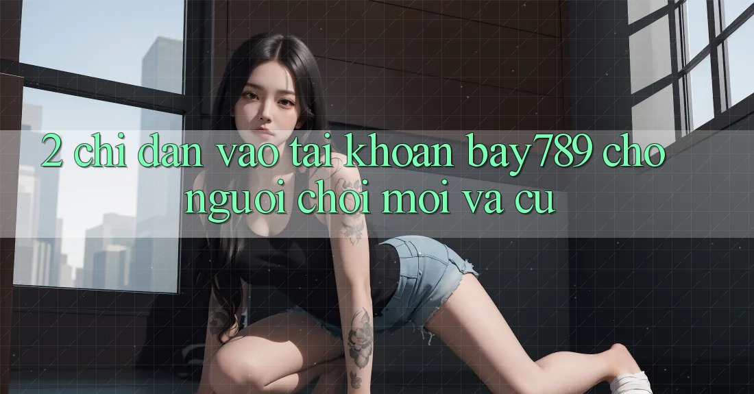 2. Chỉ dẫn Vào tài khoản bay789 Cho Người Chơi Mới Và Cũ