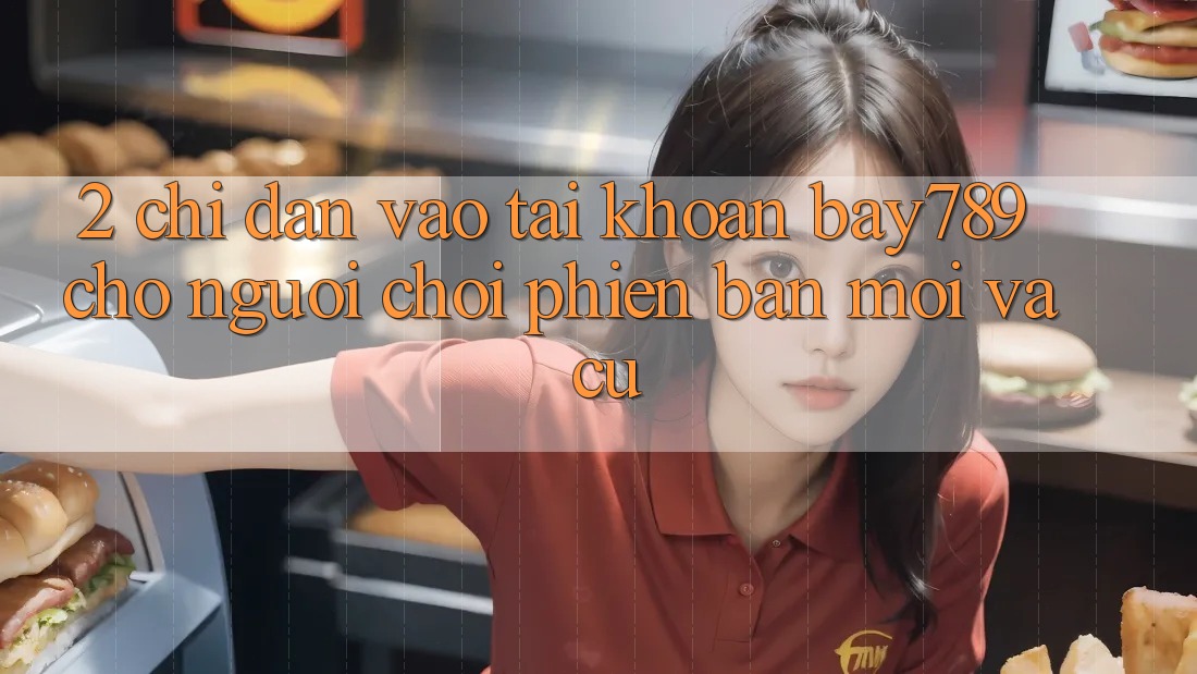 2. Chỉ dẫn Vào tài khoản bay789 Cho Người Chơi Phiên bản mới Và Cũ