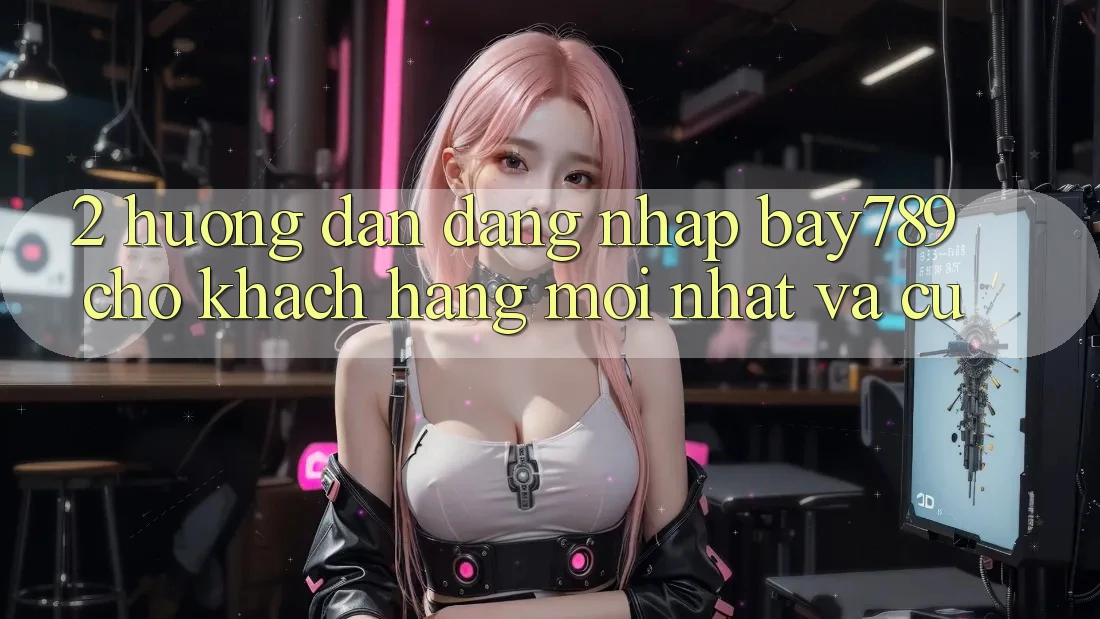 2. Hướng Dẫn Đăng Nhập bay789 Cho Khách hàng Mới nhất Và Cũ