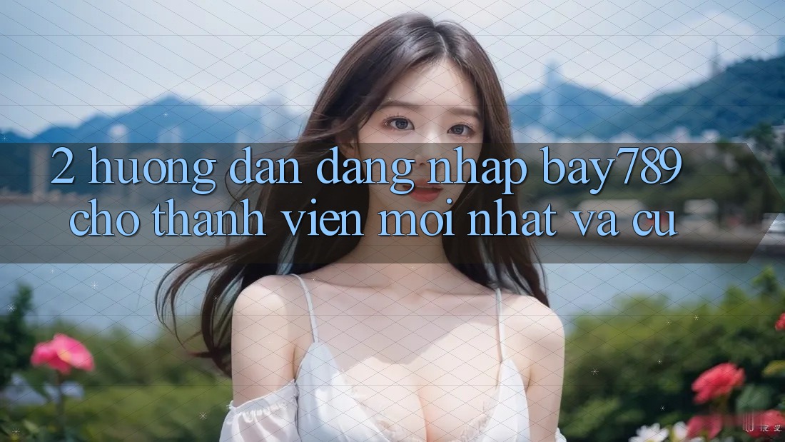 2. Hướng Dẫn Đăng Nhập bay789 Cho Thành viên Mới nhất Và Cũ