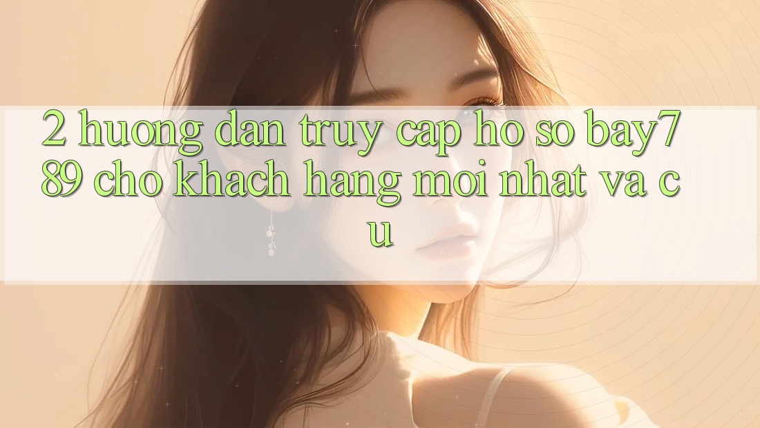 2. Hướng dẫn Truy cập hồ sơ bay789 Cho Khách hàng Mới nhất Và Cũ