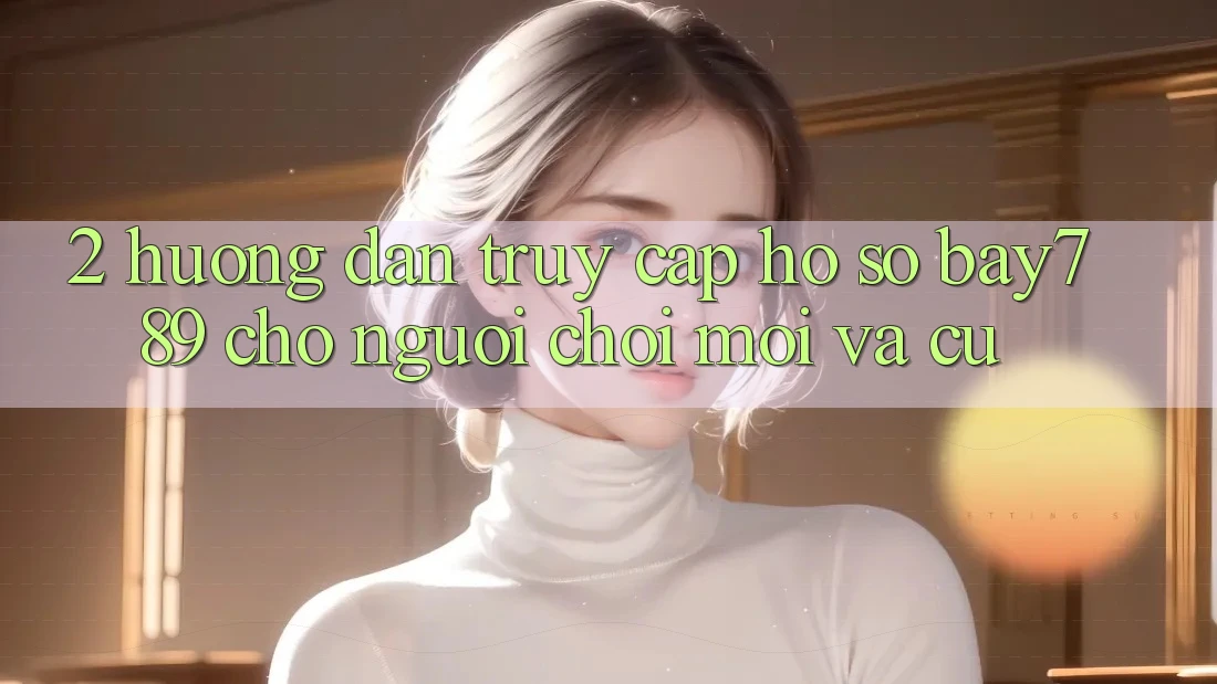 2. Hướng Dẫn Truy cập hồ sơ bay789 Cho Người Chơi Mới Và Cũ