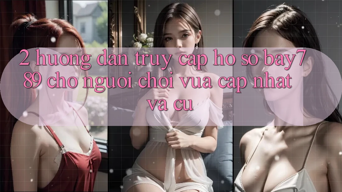 2. Hướng Dẫn Truy cập hồ sơ bay789 Cho Người Chơi Vừa cập nhật Và Cũ