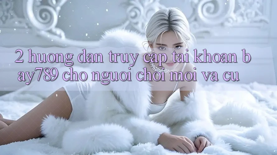 2. Hướng Dẫn Truy cập tài khoản bay789 Cho Người Chơi Mới Và Cũ