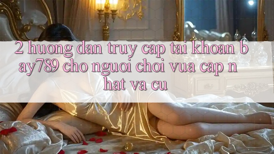 2. Hướng Dẫn Truy cập tài khoản bay789 Cho Người Chơi Vừa cập nhật Và Cũ