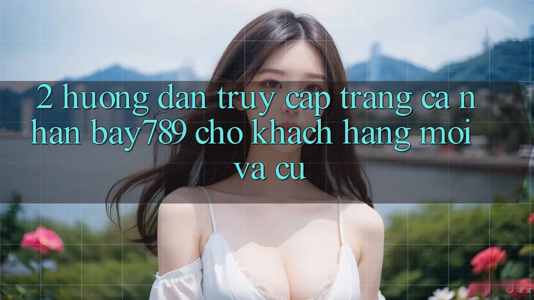 2. Hướng Dẫn Truy cập trang cá nhân bay789 Cho Khách hàng Mới Và Cũ