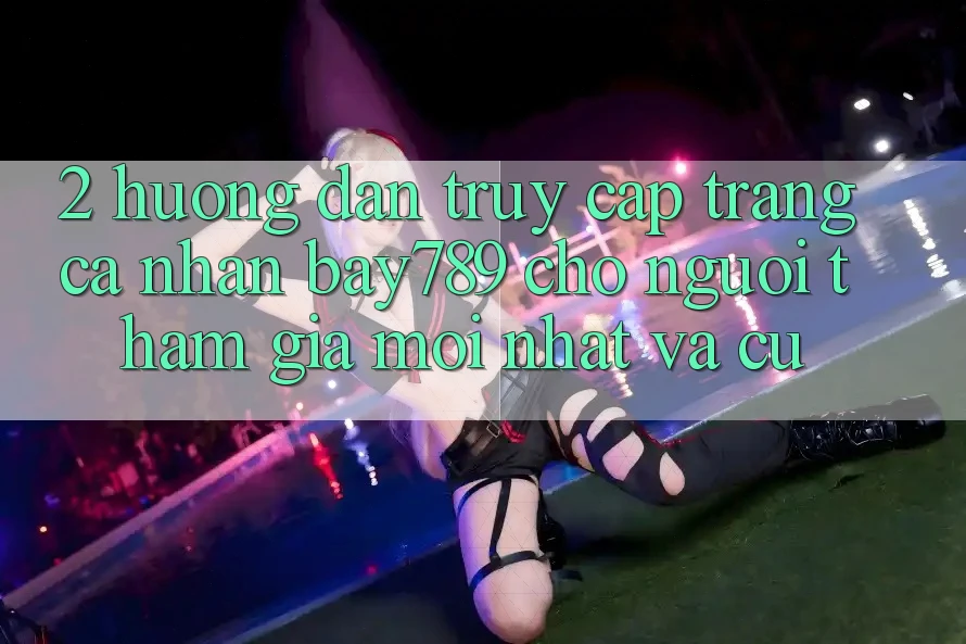 2. Hướng Dẫn Truy cập trang cá nhân bay789 Cho Người tham gia Mới nhất Và Cũ 2. Hướng Dẫn Truy cập trang cá nhân bay789 Cho Người tham gia Mới nhất Và Cũ