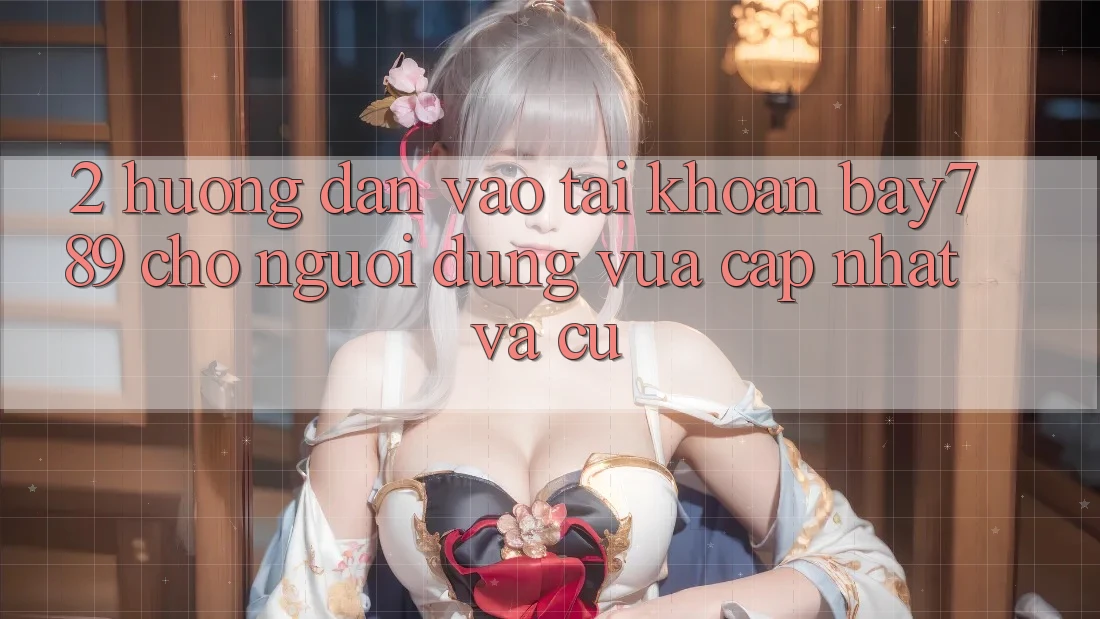 2. Hướng Dẫn Vào tài khoản bay789 Cho Người dùng Vừa cập nhật Và Cũ