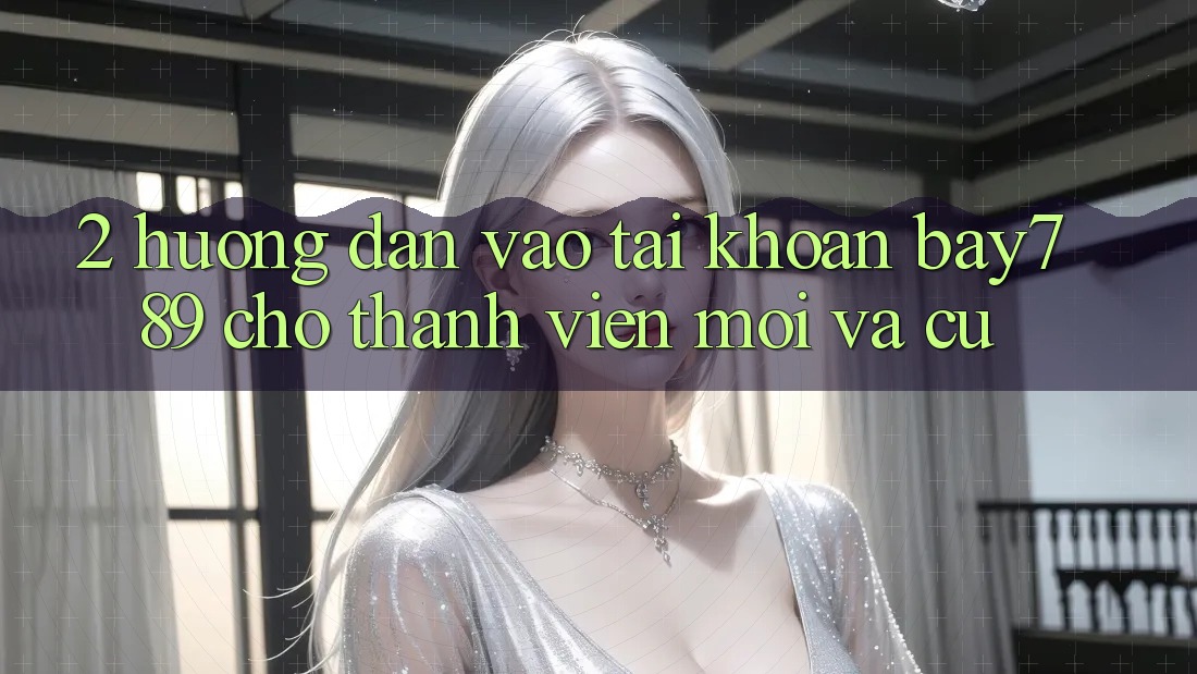 2. Hướng Dẫn Vào tài khoản bay789 Cho Thành viên Mới Và Cũ