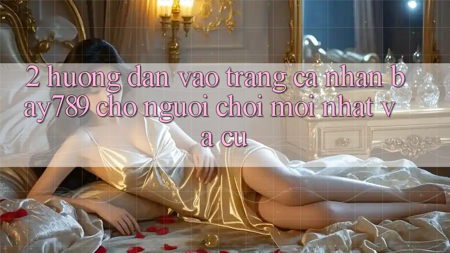 2. Hướng Dẫn Vào trang cá nhân bay789 Cho Người Chơi Mới nhất Và Cũ