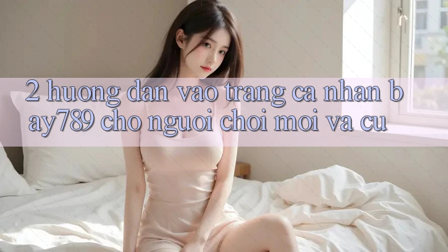 2. Hướng Dẫn Vào trang cá nhân bay789 Cho Người Chơi Mới Và Cũ