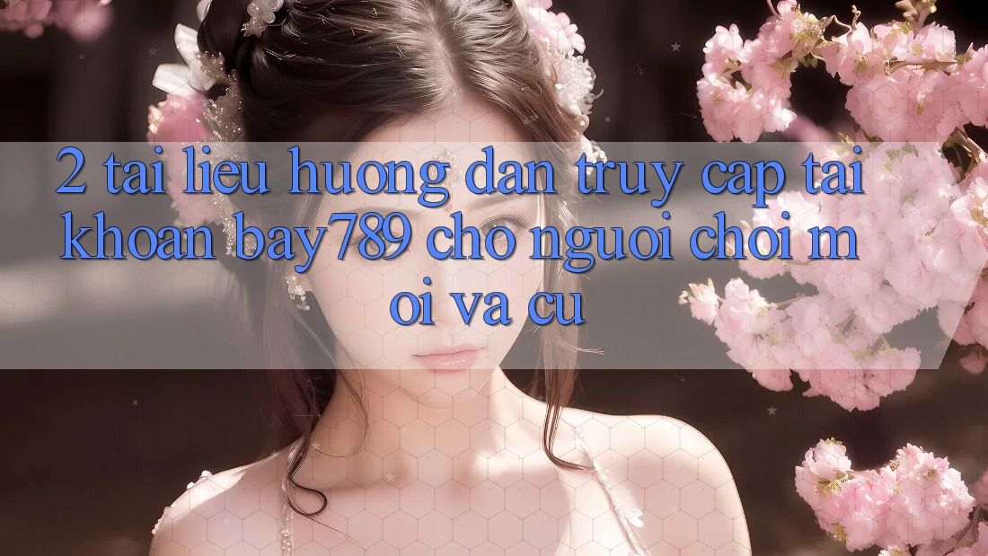 2. Tài liệu hướng dẫn Truy cập tài khoản bay789 Cho Người Chơi Mới Và Cũ